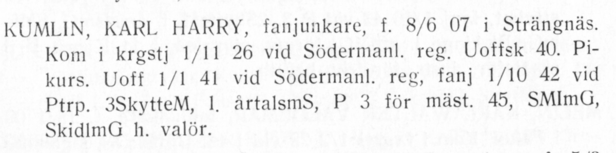 Strängnäs 1947

Fanjunkare Karl Harry Kumlin

Född: 1907-06-08 i Strängnäs
Död: 1988-07-04 i Strängnäs

Personliga uppgifter, se bild 2.