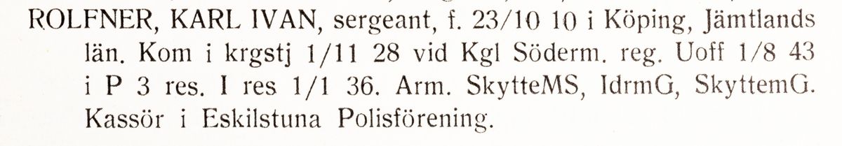 Strängnäs 1947

Sergeant Karl Ivan Rolfner

Född: 1910-10-23 i Köping, Jämtlands län (i dödboken står Västmanland)
Död: 1996-06-25 i Eskilstuna

Personliga uppgifter, se bild 2.
