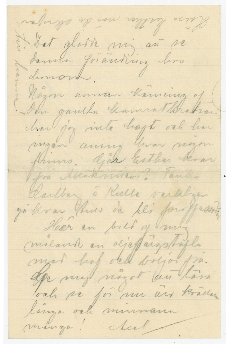 Brev 1905-10 från Axel Kleimer till John Bauer, bestående av sex sidor skrivna på fram- och baksidan av två vikta pappersark, det ena dubbelt. Huvudsaklig skrift handskriven med blyerts.
.
BREVAVSKRIFT:
.
[Sida 1]
Kristianstad den Oktob:
Käre Broder!
Tack för dina båda bref!
Jag borde egentligen inget
bref haft alls för jag är
en enda stor skit!
Du målar taflor och ställer
ut dem till Mammons 
beskådande i Göteborg, men
jag, jo jag håller också på
med att måla taflor
och för öfrigt går det åt
hellvete med konsten.
.
[Sida 2]
Vet du bror, jag blir riktigt
skiträdd och kall på
pannan när jag tänker
på mej själf. Här går
jag och kan inte annat.
Brist på umgänge (med
riktigt folk förstås) och
brist på nya synpunkter
och brist på själfförakt
och brist, ja det blir brist.
Phy phan hvad det är surt!
Lite småbeställningar då
och då ger mig tillfälle
att fortsätta min straffbara
tillvaro. Ett år till och jag
är förlorad om jag inte
.
[Sida 3]
kommer ut. Det är min
fulla öfvertygelse. –
Jag har slutat upp med
att måla fruntimmer;
det är ändå en god sak.
Ersättning har jag fått i
ridhästar; det är numera
min passion och det enda
utom biljard och punsch
som [överstruket: numera] kan hålla
melankolin på afstånd.
Hästen är ett vackert
djur, vackrare än en
ful kvinna. När man
ser på en riktig häst så
är det fan så få som
.
[Sida 4]
målat en häst, ingen svensk
född mig inbegripen. Carlberg
har aldrig i sitt lif sett en
häst. Det är synd att
Liljefors aldrig i sitt lif mött
en häst. –
Jag har bott i Alnes [el. Ålnes?] i som-
mar i 7 á 8 veckor i ett
gammalt trasigt tält och 
som resultat har jag hem-
fört en kappsäck häst-
studier af hvilka ingen
icke är misspinkad och 
dessutom som gratifikation
en praktfull reumatism
Somliga stoppar Gud [understruket: genast]
.
[Sida 5]
Jag har fått den höga äran 
att [överstruket: r] få måla några obe-
tydliga hästporträtt åt
officerare vid Kong. V—st-
artilleriregemente och
skulle lätt kunna bli
grosshandlare i branschen.
Jonas Åkesson har varit
och hälsat på mig, nyda-
nad till själ o kropp.
Han har slutat upp med
att ”måla af” och dillar
på linjer och kompo-
sition [överstruket komma] och de gamlas
konst, hvilken han ko-
pierar med raseri. 
.
[Sida 6]
Det gladde mig att se
denna förändring hos
honom.
Någon annan känning af
den gamla kamratkretsen
har jag inte haft och har
ingen aning hvar någon 
finns. Går Esther kvar
på Akademien? Tänka
Carlberg o Kulle verkligen
gå kvar tills de bli proffessorer?
Här en bild af mig
målande en oljefärgstafla
med haf och böljor på.
Ge mej något att lära/läsa
och se för nu äro kvällarna
långa och minnena
många! Axel ---