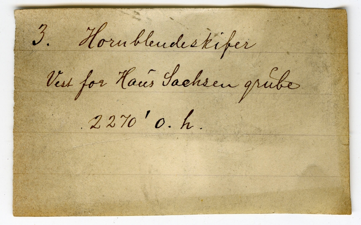 Etikett på prøve: 3

Etikett i eske:
3. Hornblendeskifer
Vest for Haus Sachsen grube
2270' o. h.