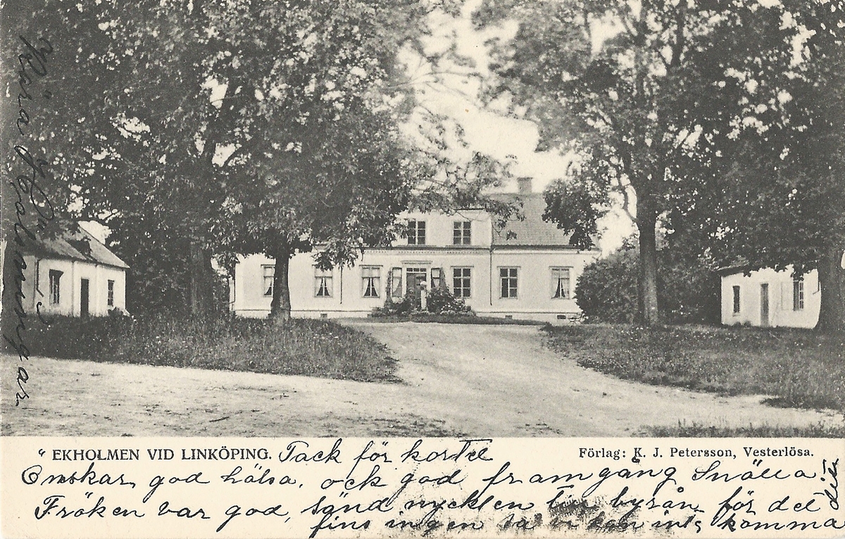Vykort Bild från Ekholmens gård utanför Linköping.
Ekholmen,  gård,
Poststämplat 20 juni 1911
K.J. Petersson Västerlösa