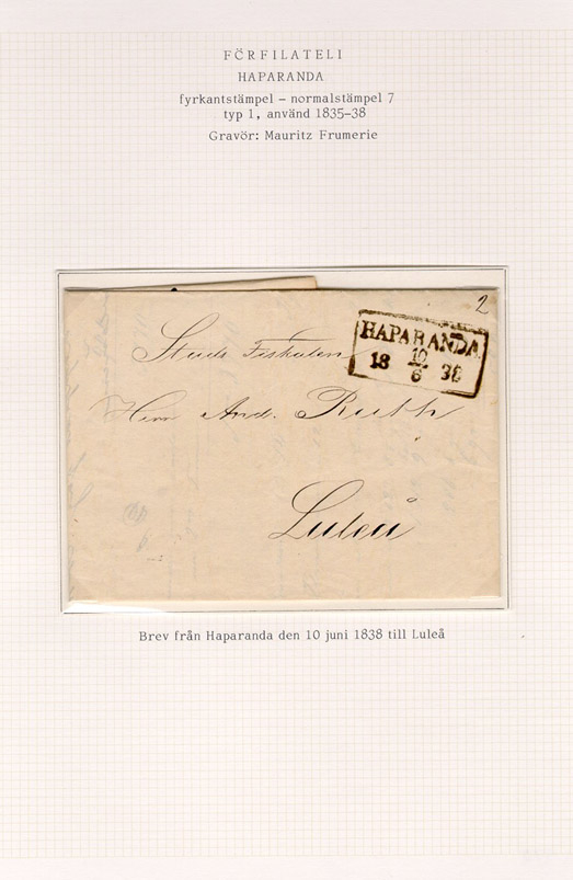 Albumblad innehållande 1 monterat förfilatelistiskt brev

Text: Brev från Haparanda den 10 juni 1838 till Luleå

Etikett/posttjänst: Fribrev

Stämpeltyp: Normalstämpel 7   typ 1