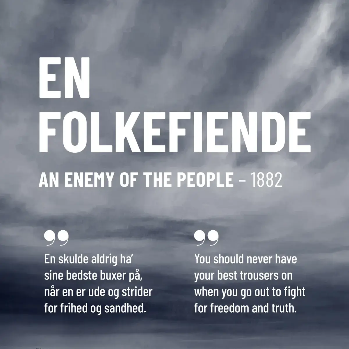 Plakat med teksten "En folkefiende - An enemy og the people - 1882" og et sitat av Ibsen: "En skulde aldrig ha sine bedste buxer på, når en er ude og strider for frihed og sandhed."